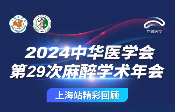 【精彩回顾】立普医疗热烈祝贺“中华医学会第29次麻醉学术年会”在上海圆满落幕