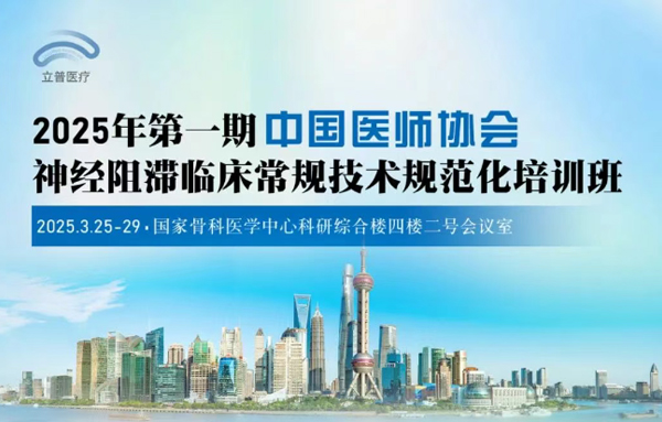 【会议预告】中国医师协会2025年第一期神经阻滞临床常规技术规范化培训班