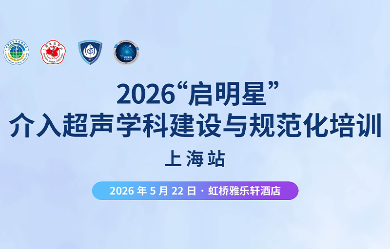 会议预告 | 2026“启明星”介入超声学科建设与规范化培训-上海站